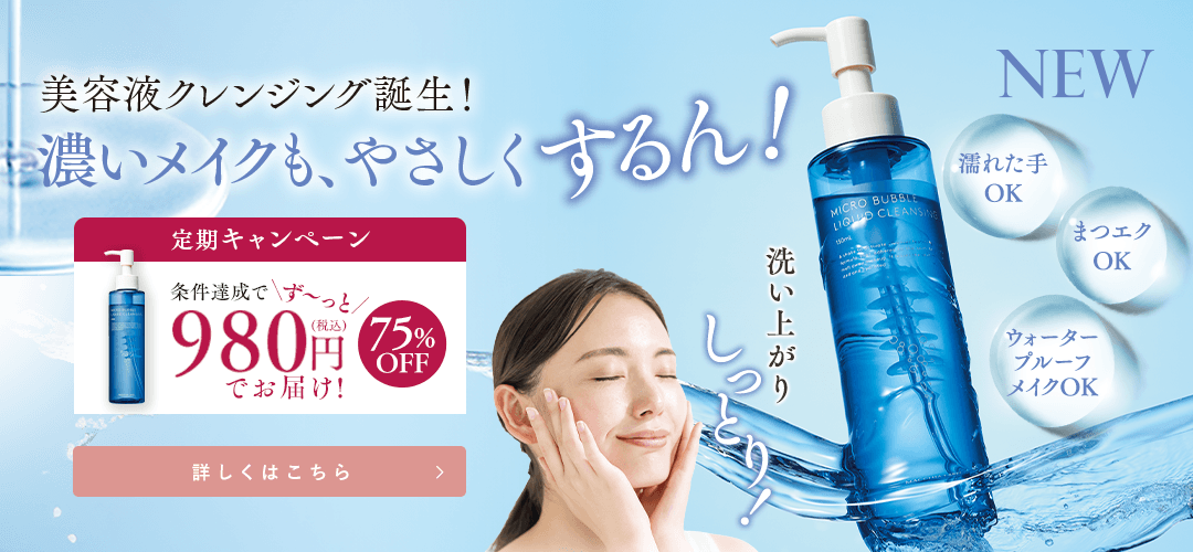 マイクロバブルリキッドクレンジング980円定期施策実施中！ 詳しくはこちら
