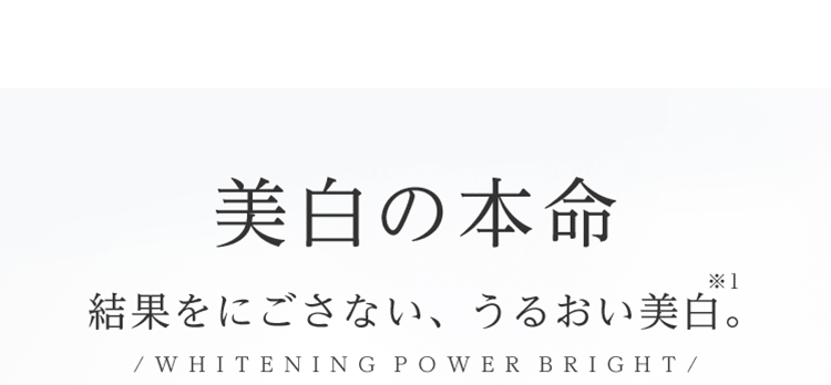 美白の本命 結果をにごさない、うるおい美白※1。
