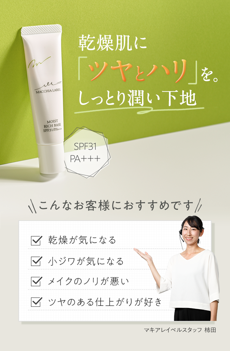乾燥肌に「ツヤとハリ」を。しっとり潤い下地 [SPF31 PA＋＋＋] | こんなお客様におすすめです ■乾燥が気になる ■小ジワが気になる ■メイクのノリが悪い ■ツヤのある仕上がりが好き マキアレイベルスタッフ  柿田