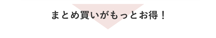 まとめ買いがもっとお得！