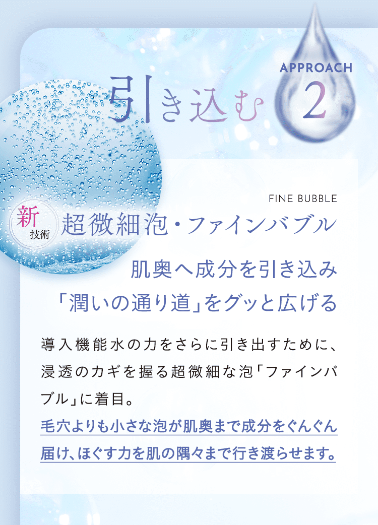 APPROACH2 引き込む 超微細泡・ファインバブル 肌奥へ成分を引き込み「潤いの通り道」をグッと広げる