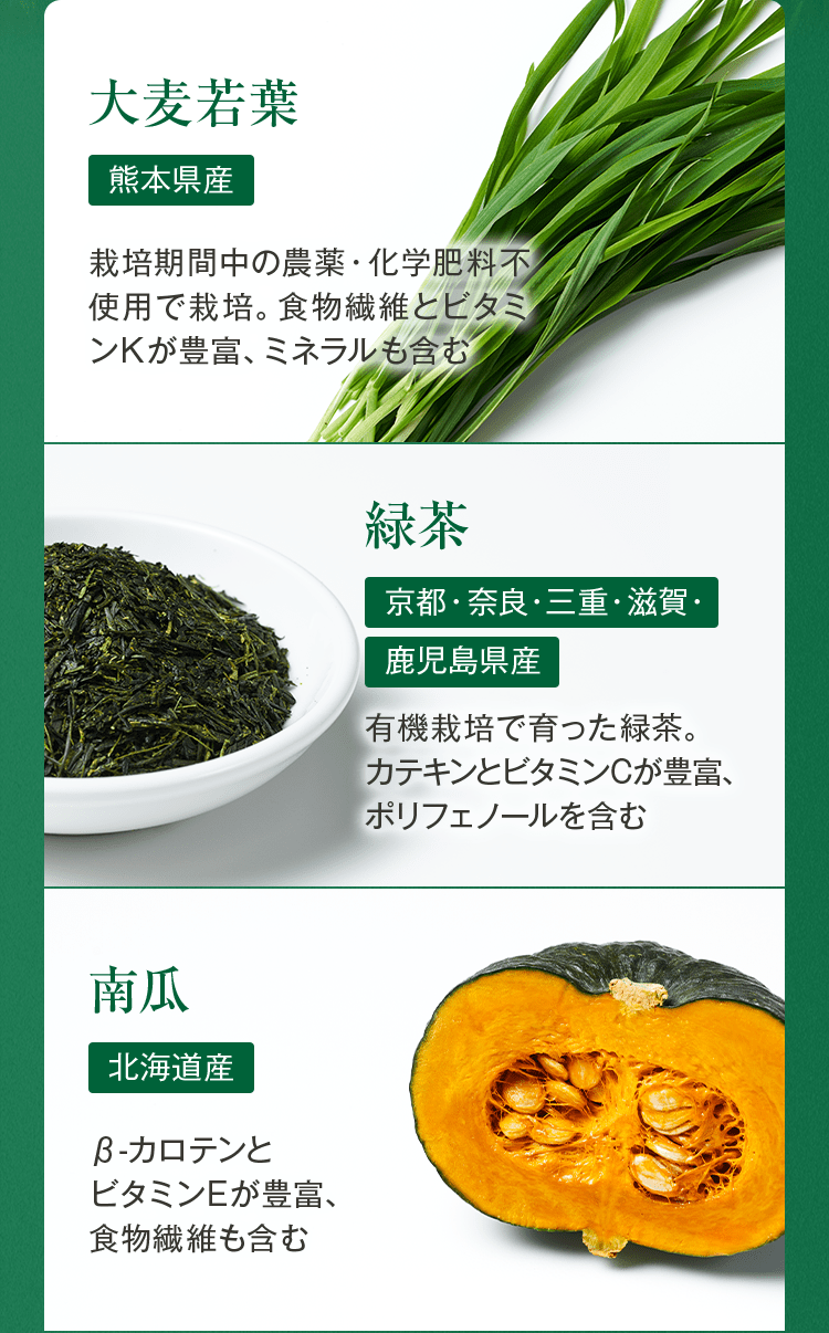 ・大麦若葉[熊本県産]・緑茶[京都・奈良・三重・滋賀・鹿児島県産]・南瓜[北海道産]