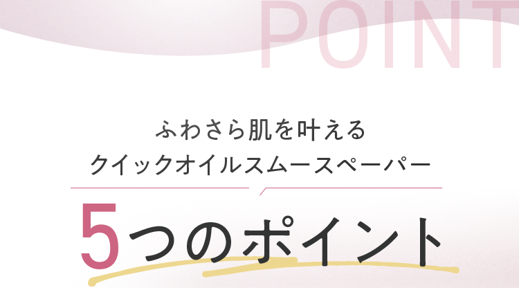 ふわさら肌を叶えるクイックオイルスムースペーパー 5つのポイント
