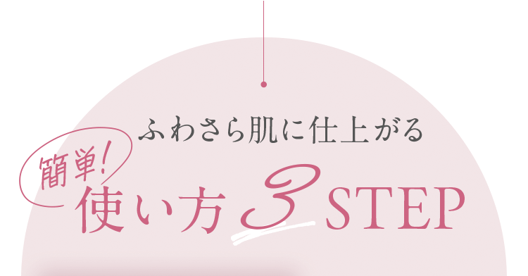 ふわさら肌に仕上がる 簡単！使い方3STEP
