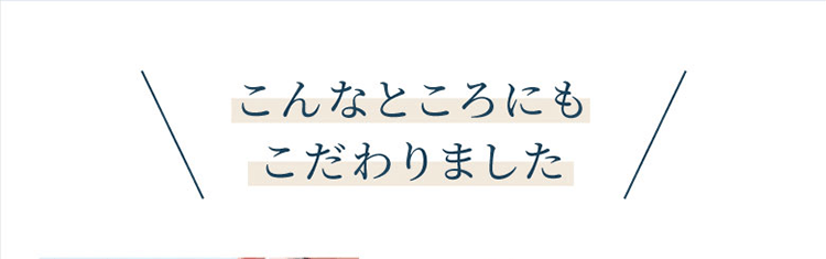 こんなところにもこだわりました