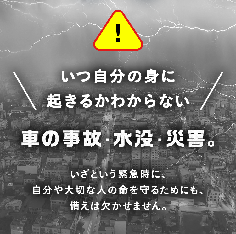 いつ自分の身に起きるかわからない車の事故・水没・災害。