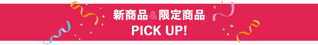 新商品＆限定商品 PICK UP！