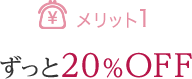メリット1 ずっと20%OFF